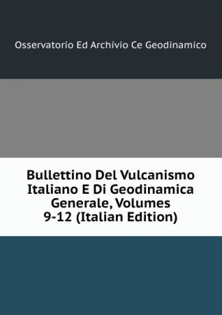 Osservatorio Ed Archivio Ce Geodinamico Bullettino Del Vulcanismo Italiano E Di Geodinamica Generale, Volumes 9-12 (Italian Edition)