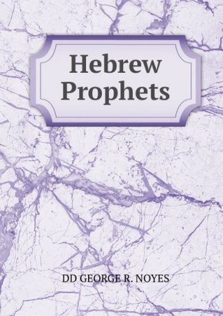 DD GEORGE R. NOYES Hebrew Prophets