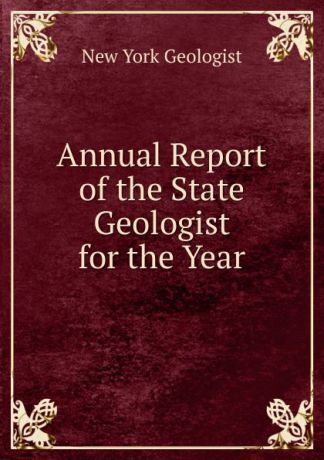 New York Geologist Annual Report of the State Geologist for the Year.