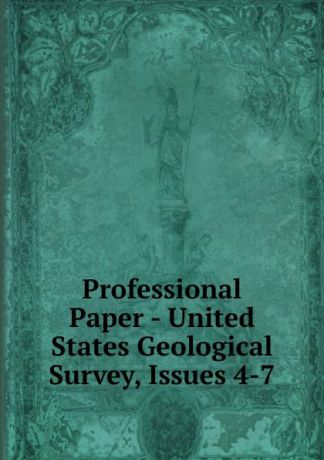 Professional Paper - United States Geological Survey, Issues 4-7