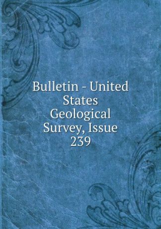 Bulletin - United States Geological Survey, Issue 239