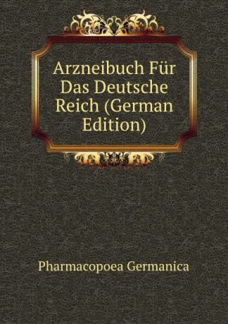 Pharmacopoea Germanica Arzneibuch Fur Das Deutsche Reich (German Edition)