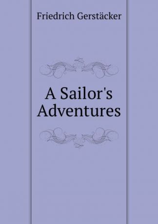 Friedrich Gerstacker A Sailor.s Adventures