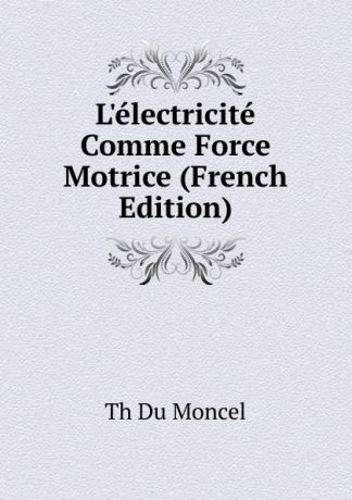 Th Du Moncel L.electricite Comme Force Motrice (French Edition)