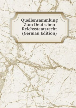 Quellensammlung Zum Deutschen Reichsstaatsrecht (German Edition)