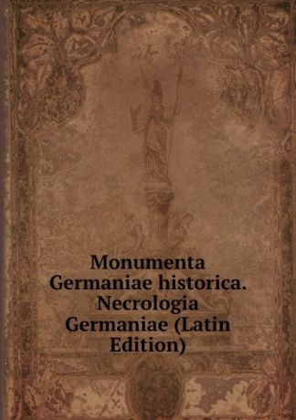 Monumenta Germaniae historica. Necrologia Germaniae (Latin Edition)