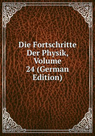 Die Fortschritte Der Physik, Volume 24 (German Edition)
