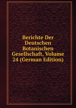 Berichte Der Deutschen Botanischen Gesellschaft, Volume 24 (German Edition)