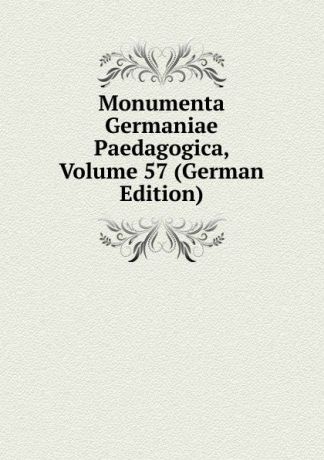 Monumenta Germaniae Paedagogica, Volume 57 (German Edition)