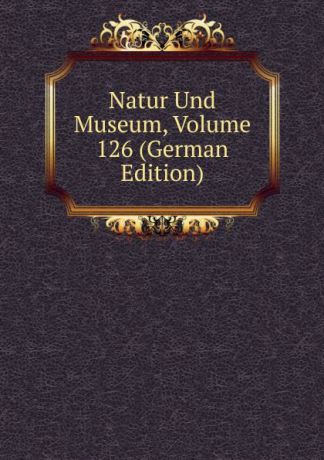 Natur Und Museum, Volume 126 (German Edition)
