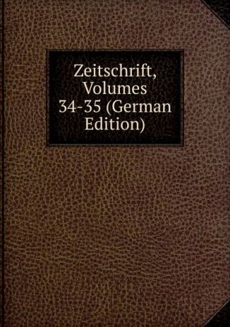 Zeitschrift, Volumes 34-35 (German Edition)