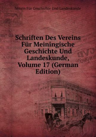 Verein Für Geschichte Und Landeskunde Schriften Des Vereins Fur Meiningische Geschichte Und Landeskunde, Volume 17 (German Edition)