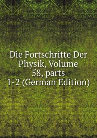 Die Fortschritte Der Physik, Volume 58,.parts 1-2 (German Edition)