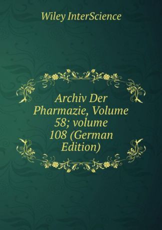 Wiley InterScience Archiv Der Pharmazie, Volume 58;.volume 108 (German Edition)