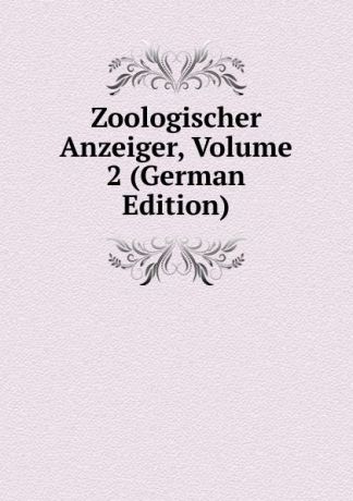 Zoologischer Anzeiger, Volume 2 (German Edition)