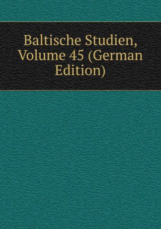 Baltische Studien, Volume 45 (German Edition)