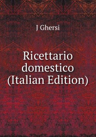 J Ghersi Ricettario domestico (Italian Edition)