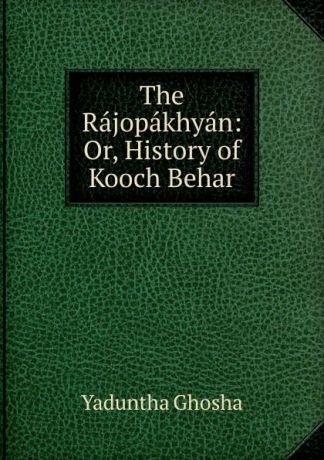 Yaduntha Ghosha The Rajopakhyan: Or, History of Kooch Behar