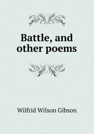 Gibson Wilfrid Wilson Battle, and other poems