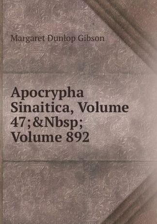 Margaret Dunlop Gibson Apocrypha Sinaitica, Volume 47;.Nbsp;Volume 892