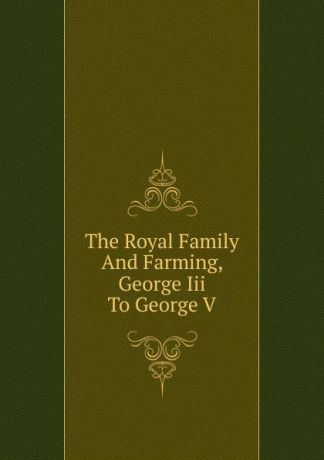 The Royal Family And Farming, George Iii To George V