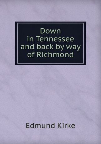 Edmund Kirke Down in Tennessee and back by way of Richmond