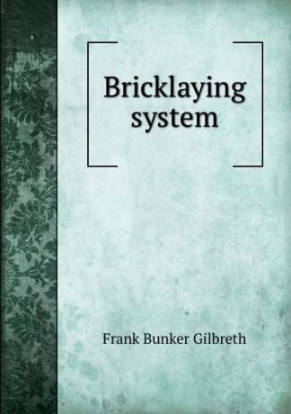 Frank Bunker Gilbreth Bricklaying system