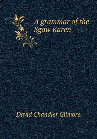 David Chandler Gilmore A grammar of the Sgaw Karen