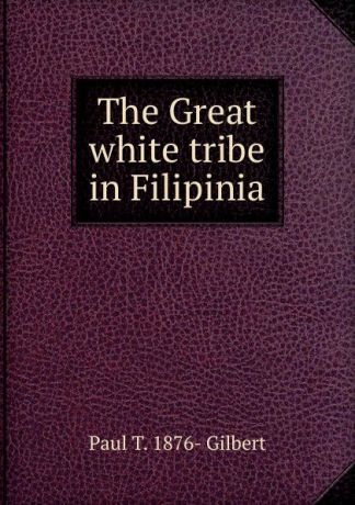 Paul T. 1876- Gilbert The Great white tribe in Filipinia