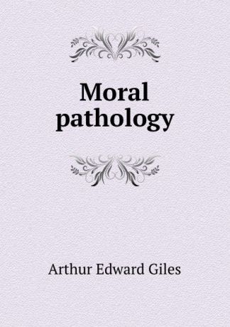 Arthur Edward Giles Moral pathology