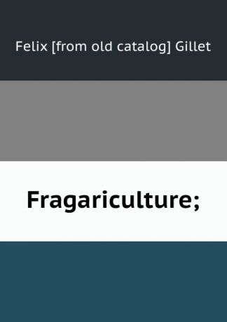 Felix [from old catalog] Gillet Fragariculture;