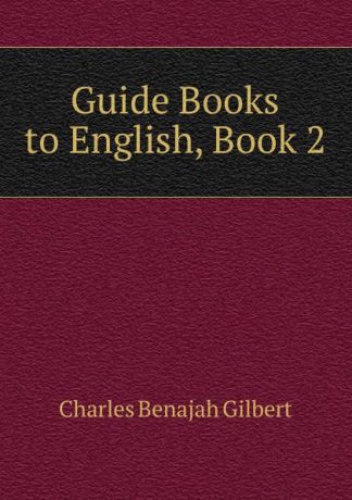 Charles Benajah Gilbert Guide Books to English, Book 2