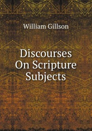 William Gillson Discourses On Scripture Subjects