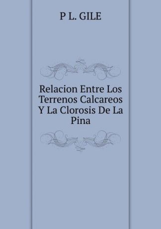 P L. GILE Relacion Entre Los Terrenos Calcareos Y La Clorosis De La Pina