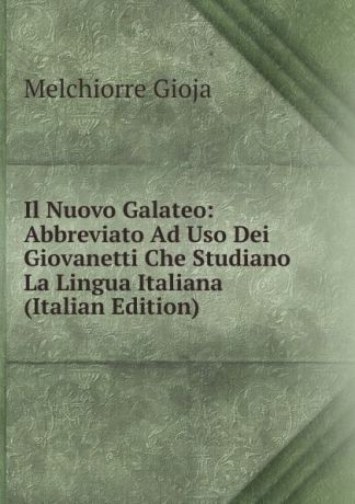 Melchiorre Gioja Il Nuovo Galateo: Abbreviato Ad Uso Dei Giovanetti Che Studiano La Lingua Italiana (Italian Edition)