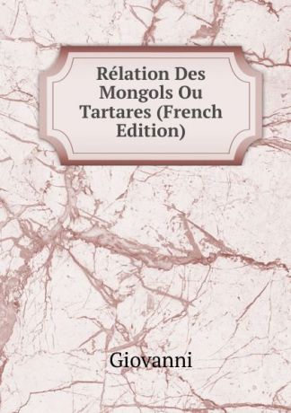 Giovanni Relation Des Mongols Ou Tartares (French Edition)