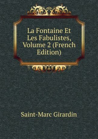 Saint-Marc Girardin La Fontaine Et Les Fabulistes, Volume 2 (French Edition)