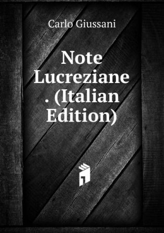 Carlo Giussani Note Lucreziane . (Italian Edition)
