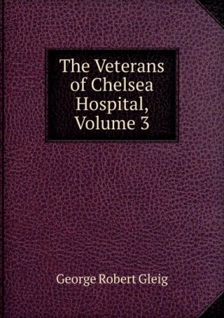 Gleig George Robert The Veterans of Chelsea Hospital, Volume 3