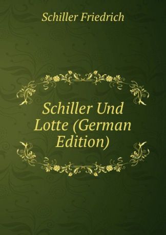 Schiller Friedrich Schiller Und Lotte (German Edition)