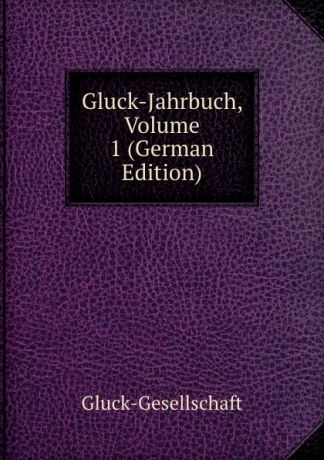 Gluck-Gesellschaft Gluck-Jahrbuch, Volume 1 (German Edition)