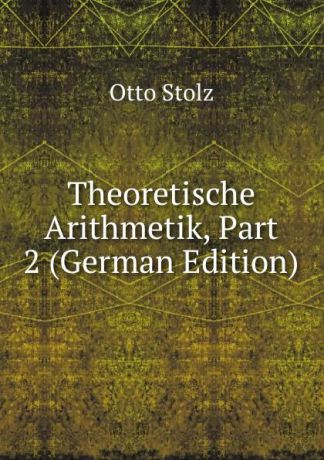 Otto Stolz Theoretische Arithmetik, Part 2 (German Edition)