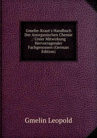 Gmelin Leopold Gmelin-Kraut.s Handbuch Der Anorganischen Chemie .: Unter Mitwirkung Hervorragender Fachgenossen (German Edition)