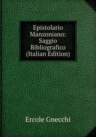 Ercole Gnecchi Epistolario Manzoniano: Saggio Bibliografico (Italian Edition)