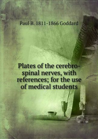 Paul B. 1811-1866 Goddard Plates of the cerebro-spinal nerves, with references; for the use of medical students