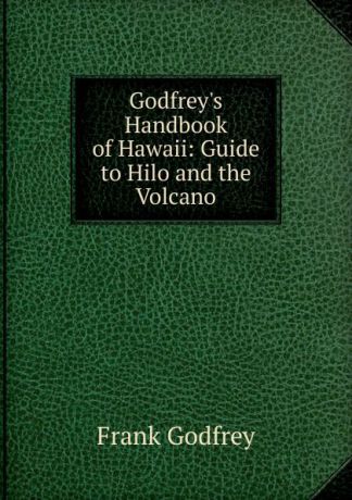 Frank Godfrey Godfrey.s Handbook of Hawaii: Guide to Hilo and the Volcano