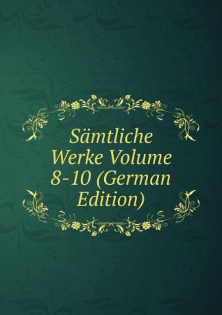 Samtliche Werke Volume 8-10 (German Edition)