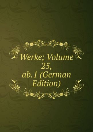 Werke; Volume 25, ab.1 (German Edition)