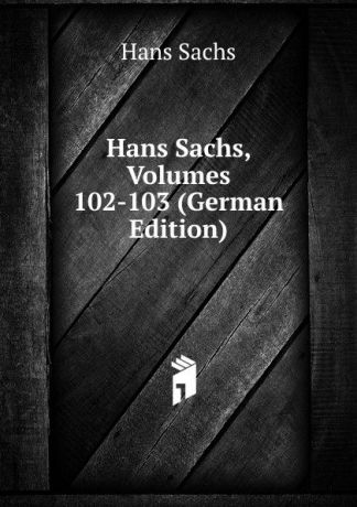Hans Sachs Hans Sachs, Volumes 102-103 (German Edition)