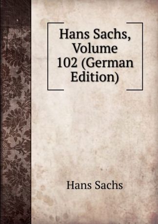 Hans Sachs Hans Sachs, Volume 102 (German Edition)